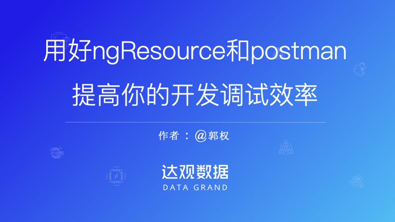 达观数据郭权：用好ngResource和postman，提高你的开发调试效率