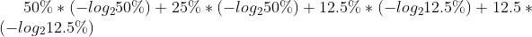 50% * (-log_{2}50%)&＃43;25%* (-log_{2}50%) &＃43; 12.5% * (-log_{2}12.5%) &＃43; 12.5 * (-log_{2}12.5%)